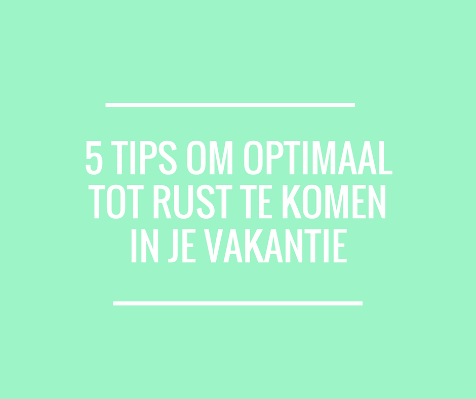 Optimaal tot rust komen in je vakantie: 5 mindfulness tips!