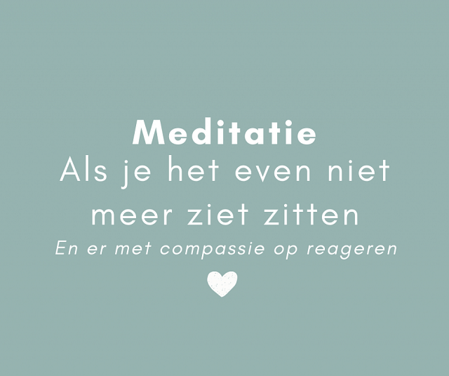 Meditatie Als je het even niet meer ziet zitten en er met compassie op reageren