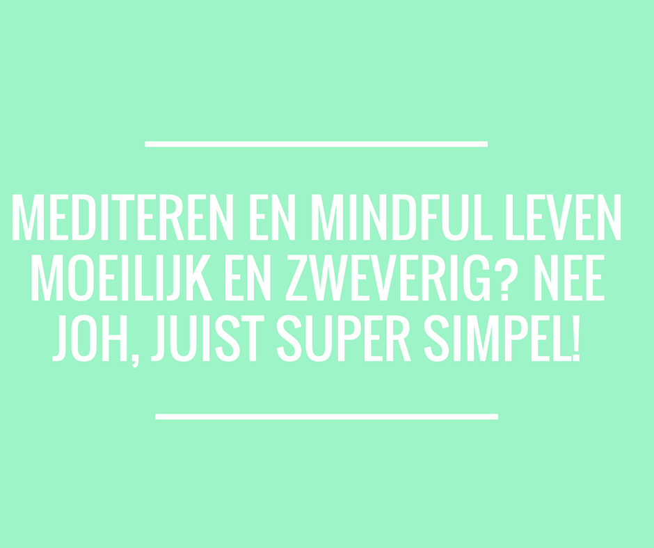 Mediteren moeilijk en zweverig? Nee joh! (incl. een krachtige 2-minuten-meditatie!)