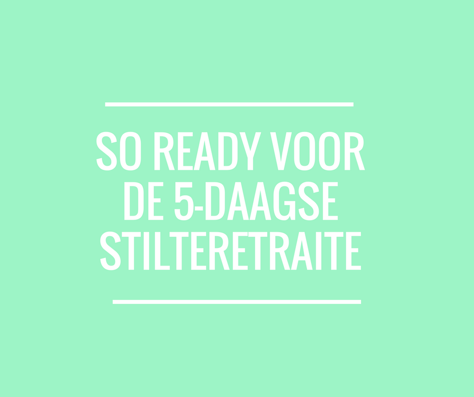 So ready voor de 5-daagse stilteretraite!